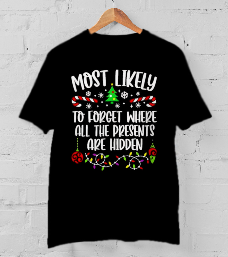 Most Likely To Forget Where All The Presents Are Hidden Christmas Tree Candy Canes Snowflakes Lights T-Shirt