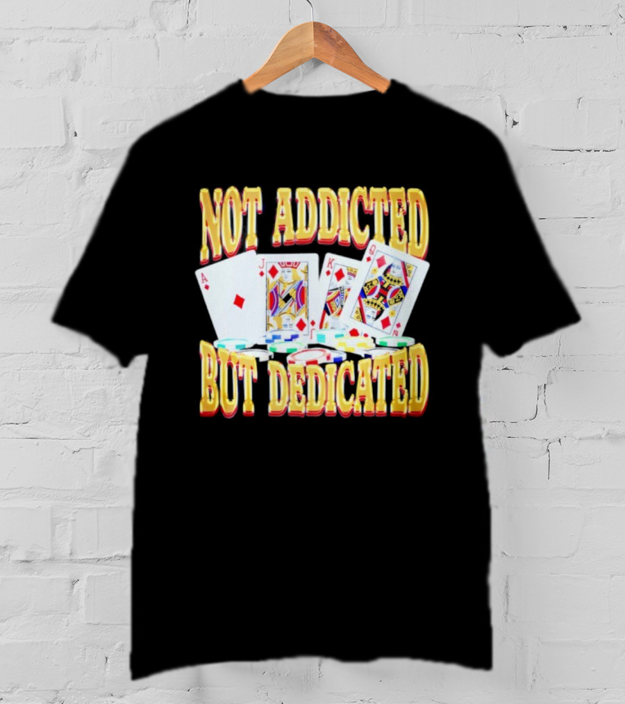Not Addicted But Dedicated Poker Cards And Chips T-Shirt