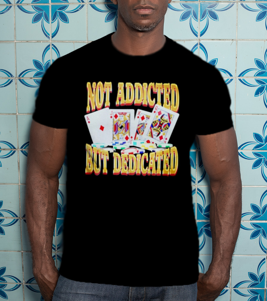 Not Addicted But Dedicated Poker Cards And Chips T-Shirt