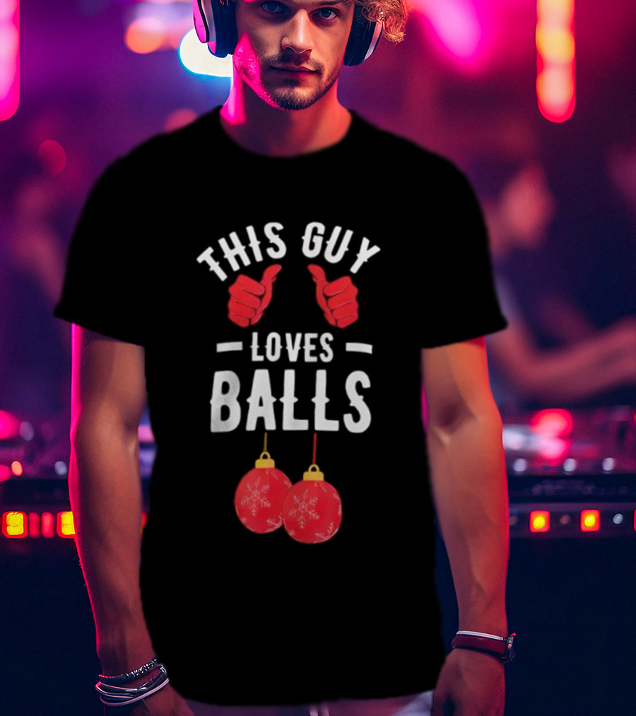 Festive Humor This Guy Loves Christmas Balls T-Shirt