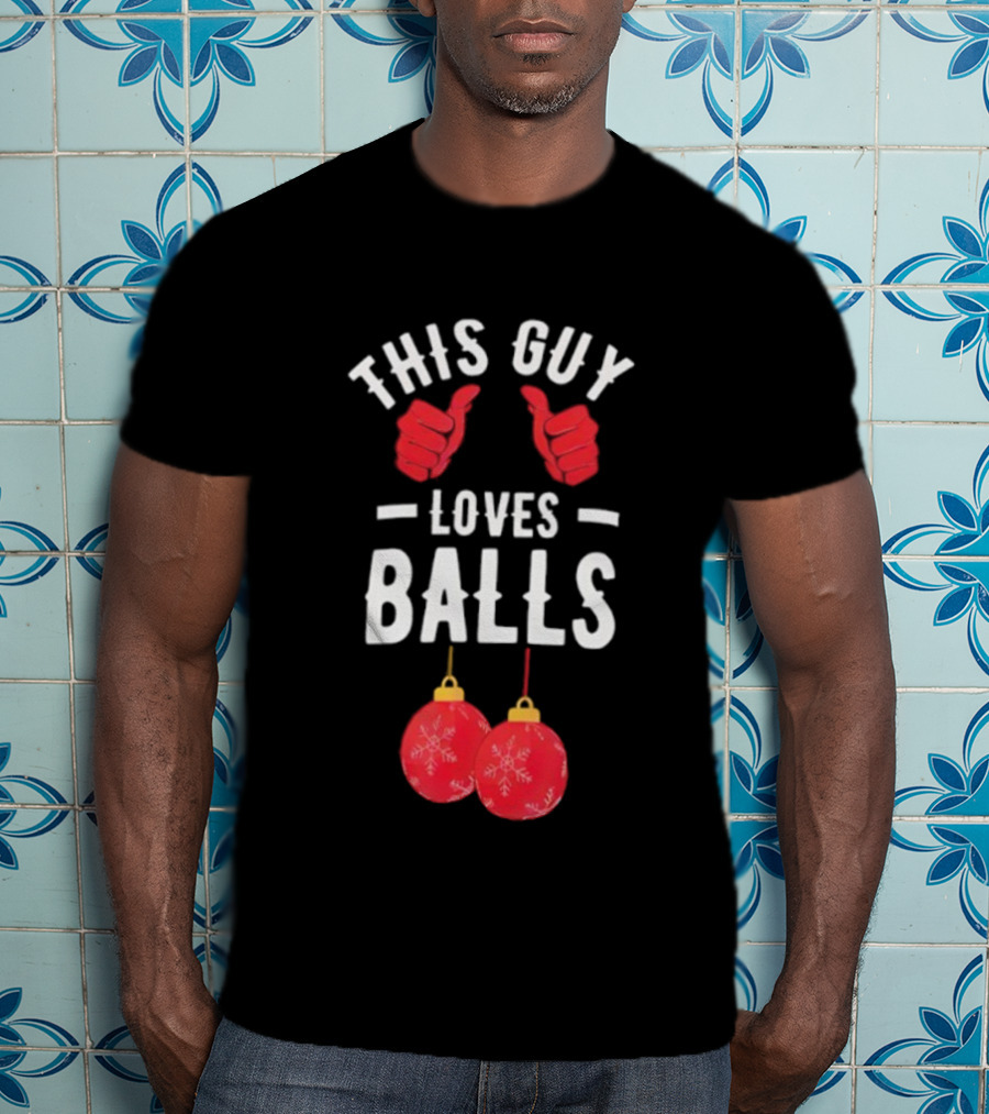 Festive Humor This Guy Loves Christmas Balls T-Shirt