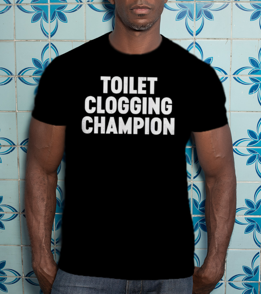Toilet Clogging Champion Funny Bathroom Humor Tee T-Shirt