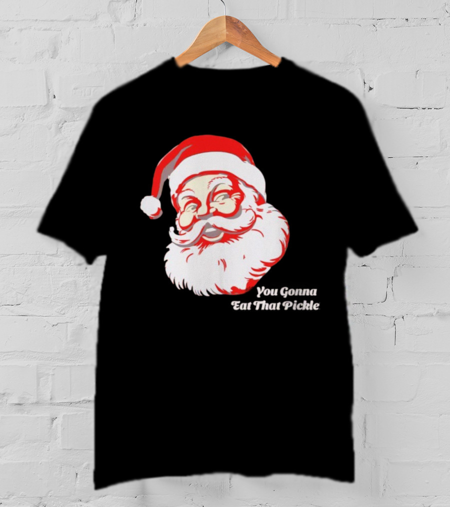 You Gonna Eat That Pickle Santa Funny Christmas Santa Clause T-Shirt