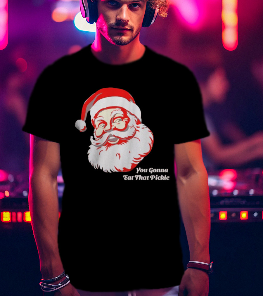 You Gonna Eat That Pickle Santa Funny Christmas Santa Clause T-Shirt