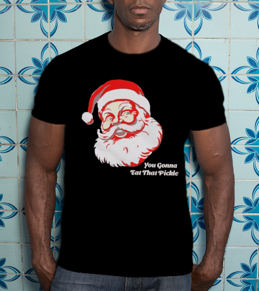 You Gonna Eat That Pickle Santa Funny Christmas Santa Clause T-Shirt