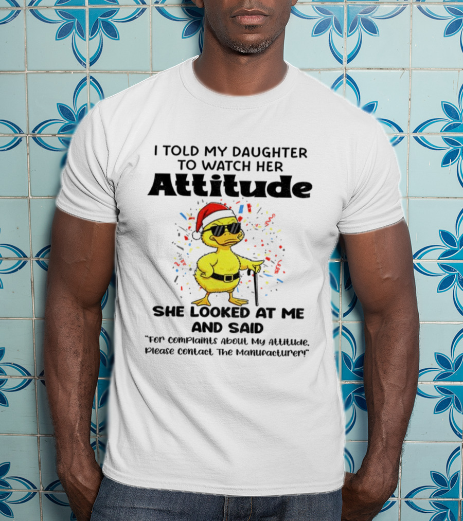 I Told My Daughter To Her Attitude Duck Santa Hat Complaint Christmas T-Shirt