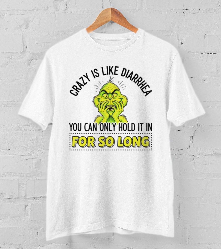 Grinch Crazy Is Like Diarrhea Christmas Humor You Can Only Hold It In For So Long T-Shirt