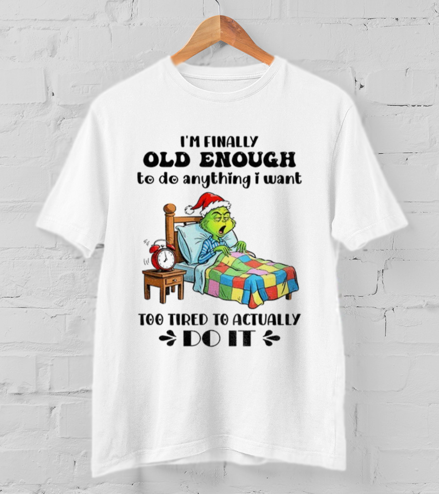 I'm Finally Old Enough To Do Anything I Want Too Tired To Actually Do It Grinch Christmas Santa Hat T-Shirt