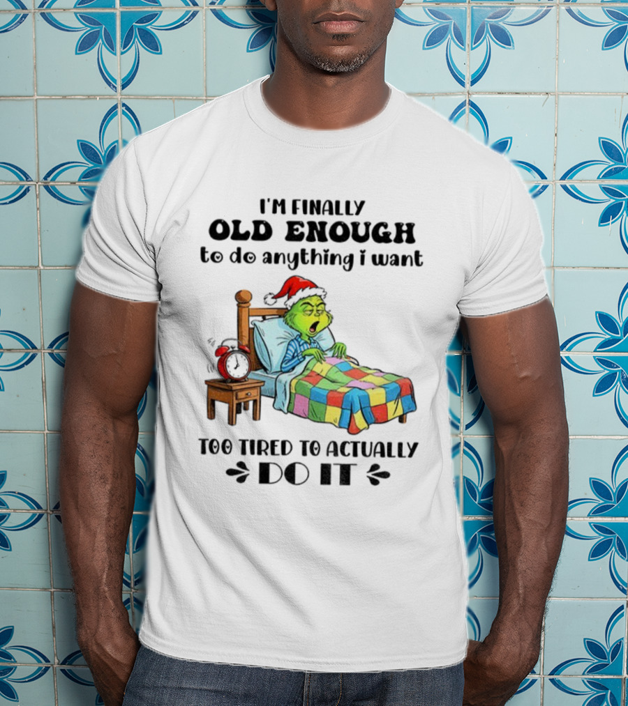 I'm Finally Old Enough To Do Anything I Want Too Tired To Actually Do It Grinch Christmas Santa Hat T-Shirt