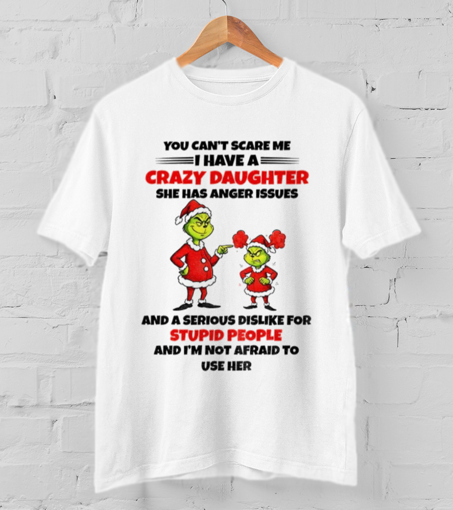 Crazy Daughter Grinch Christmas Anger Issues Stupid People Dislike T-Shirt