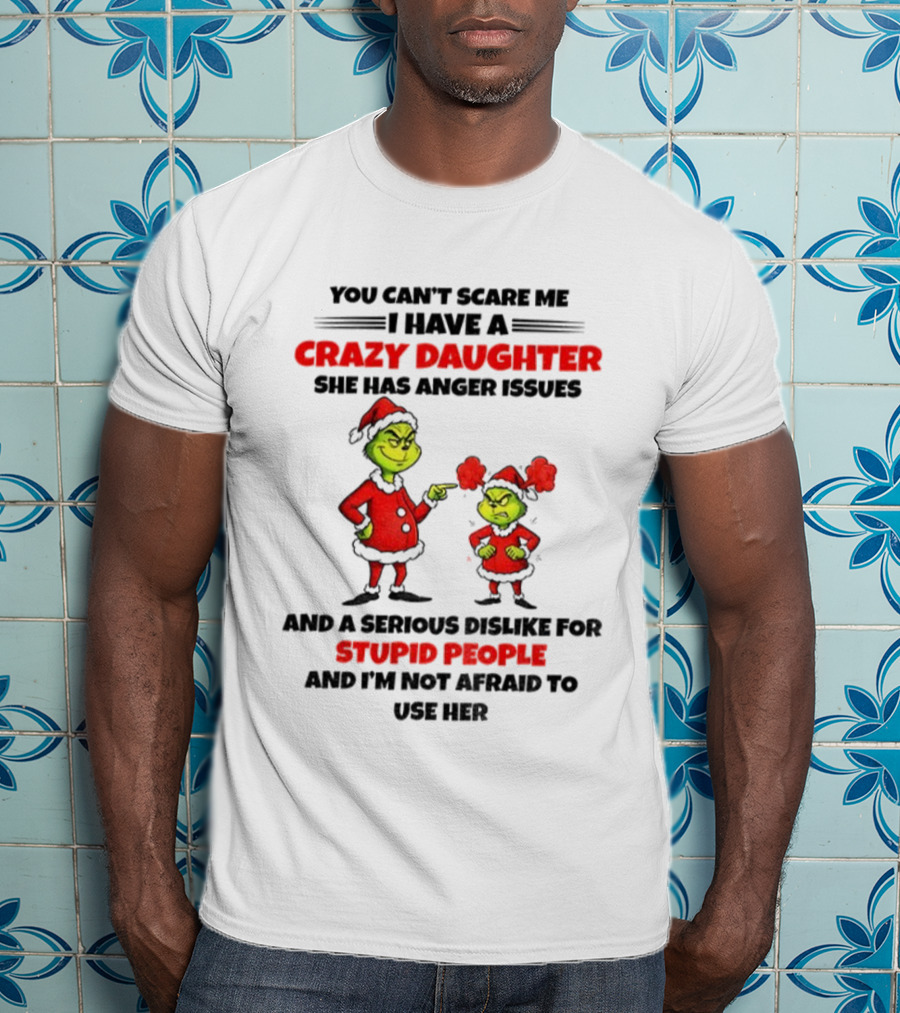 Crazy Daughter Grinch Christmas Anger Issues Stupid People Dislike T-Shirt