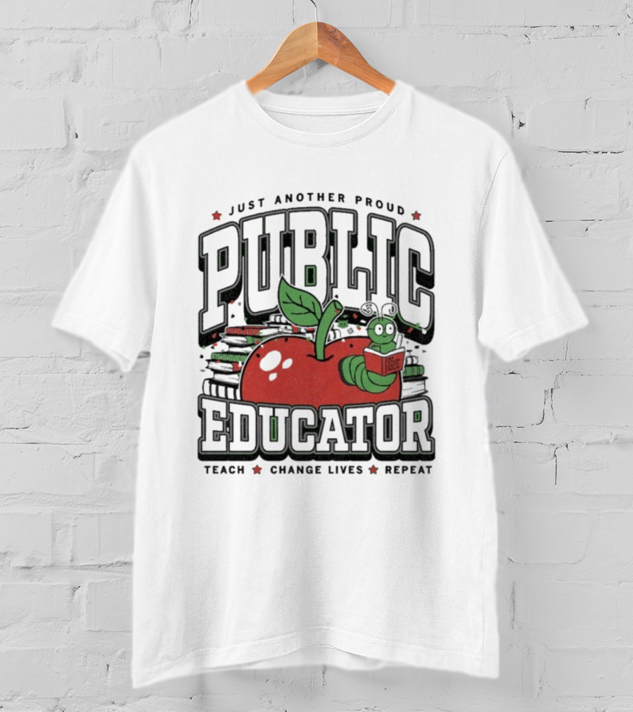 Just Another Proud Public Educator Apple Worm Teach Change Lives Repeat T-Shirt