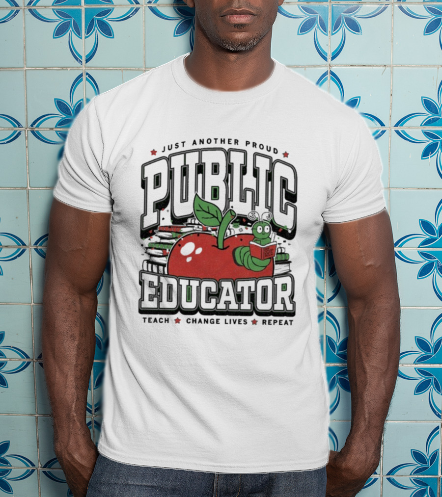 Just Another Proud Public Educator Apple Worm Teach Change Lives Repeat T-Shirt