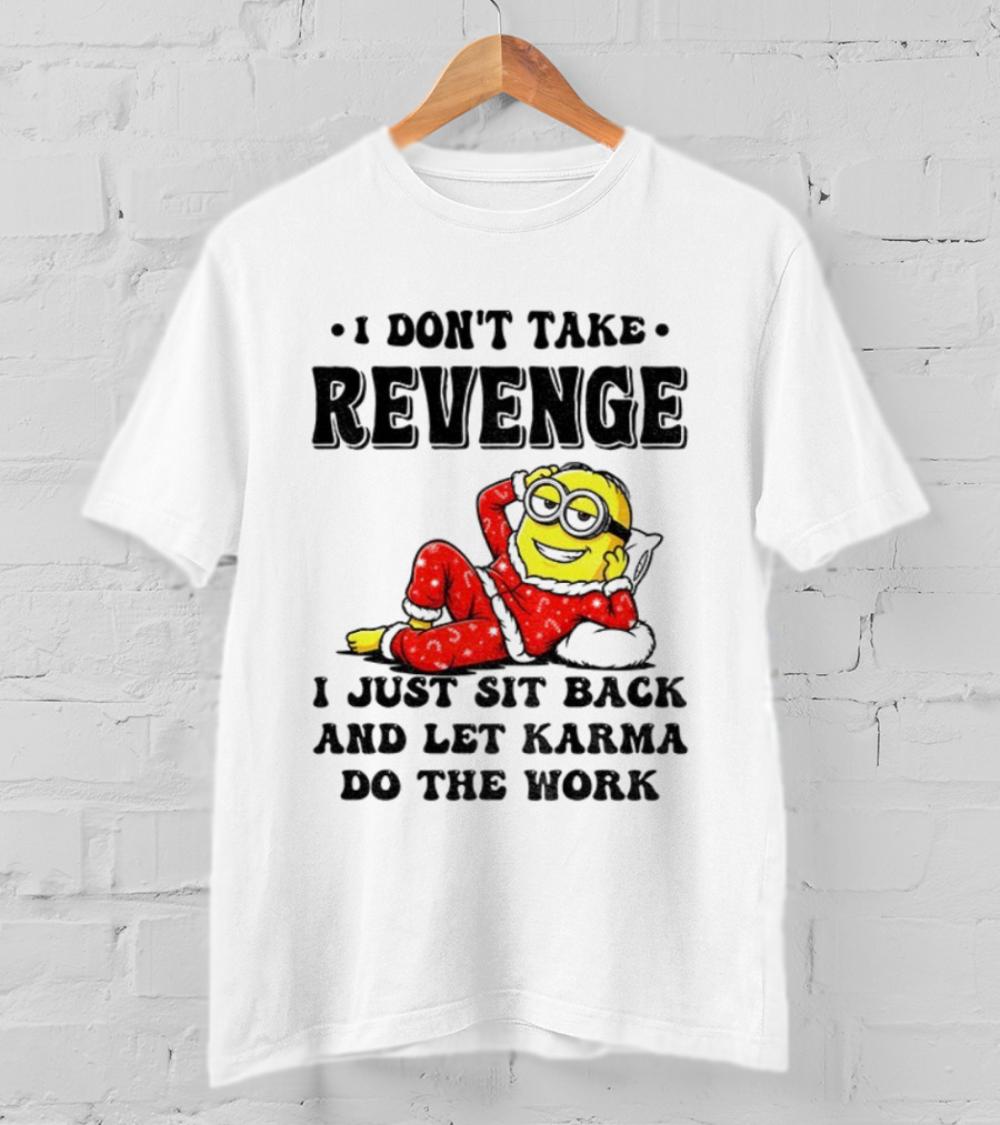 Minion Christmas I Don’t Take Revenge I Just Sit Back And Let Karma Do The Work T-Shirt