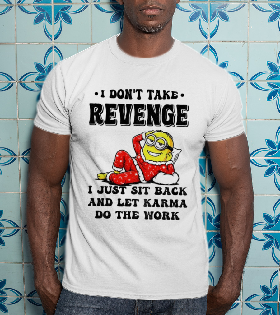 Minion Christmas I Don’t Take Revenge I Just Sit Back And Let Karma Do The Work T-Shirt