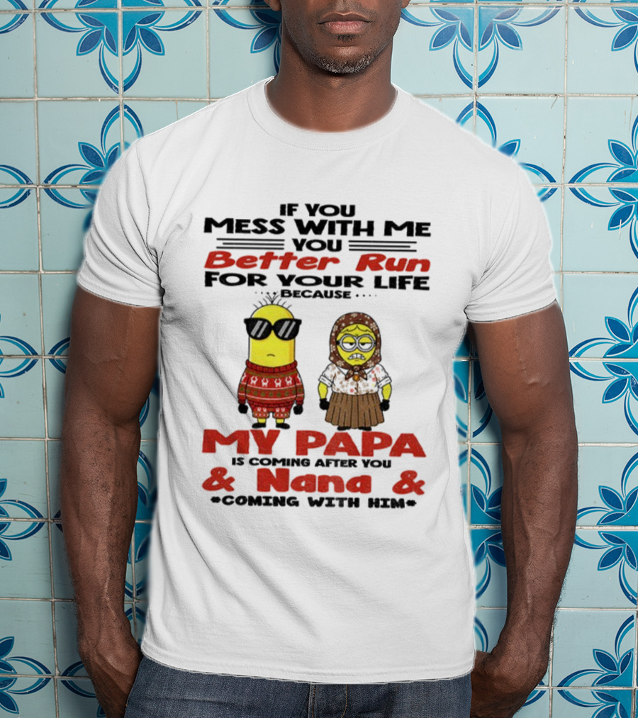 Minion If You Mess With Me Better Run For Your Life My Papa And Nana Coming T-Shirt