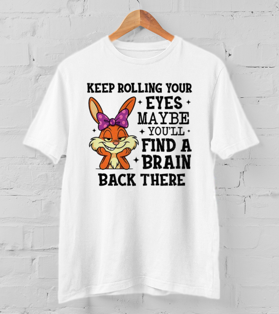 Keep Rolling Your Eyes Maybe You’ll Find A Brain Back There Rabbit With Bow T-Shirt
