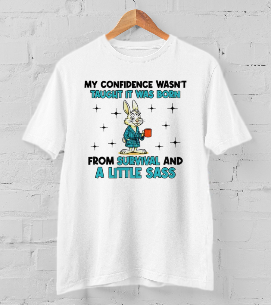 Rabbit My Confidence Wasn't Taught It Was Born From Survival And A Little Sass T-Shirt