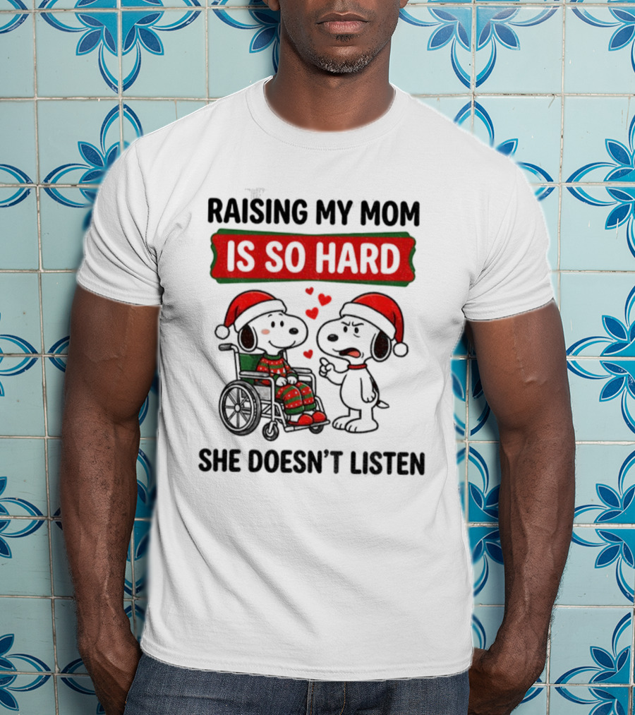Raising My Mom Is So Hard She Doesn’t Listen Snoopy Christmas T-Shirt