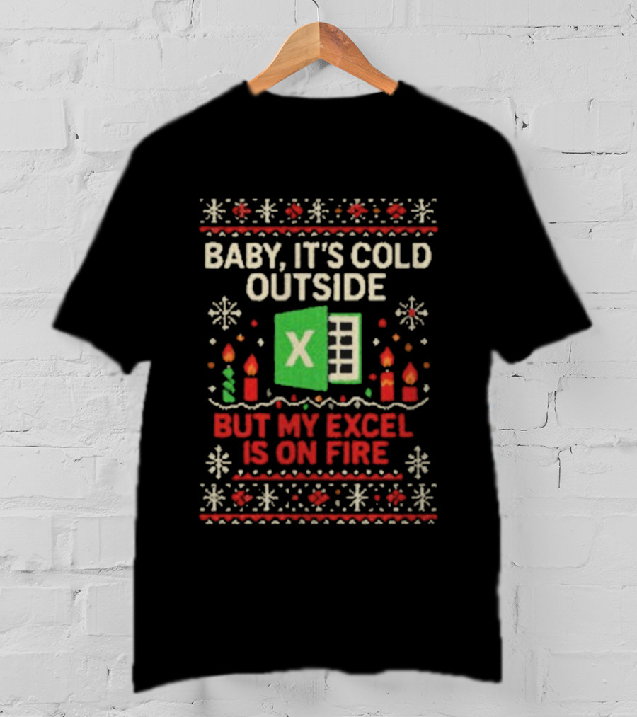 Baby It’s Cold Outside Excel On Fire Ugly Christmas Holiday Sweater T-Shirt