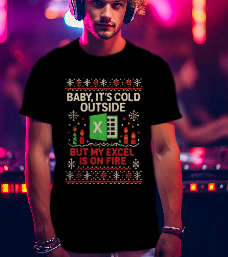 Baby It’s Cold Outside Excel On Fire Ugly Christmas Holiday Sweater T-Shirt