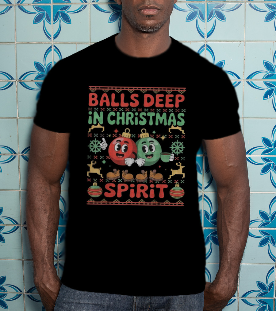 Balls Deep In The Christmas Spirit Funny Ugly Xmas Balls T-Shirt