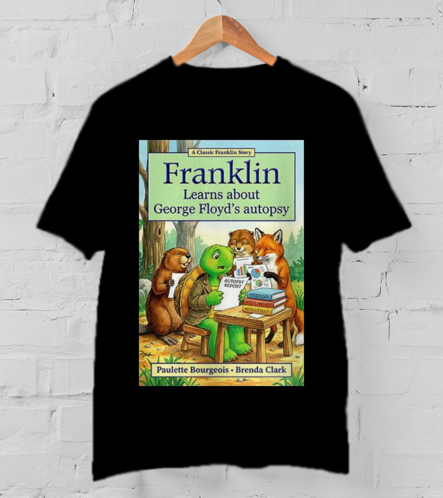Franklin Learns About George Floyd's Autopsy Report Classic Story By Paulette Bourgeois And Brenda Clark T-Shirt