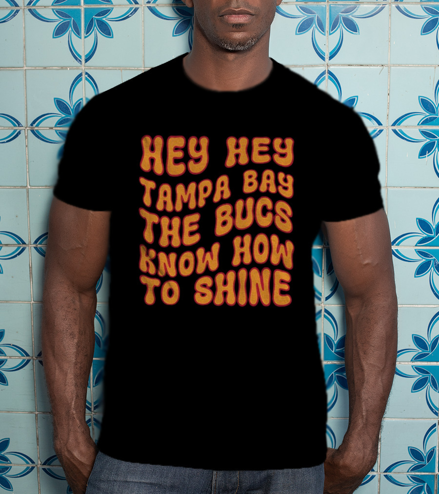 Hey Hey Tampa Bay The Bucs Know How To Shine T-Shirt
