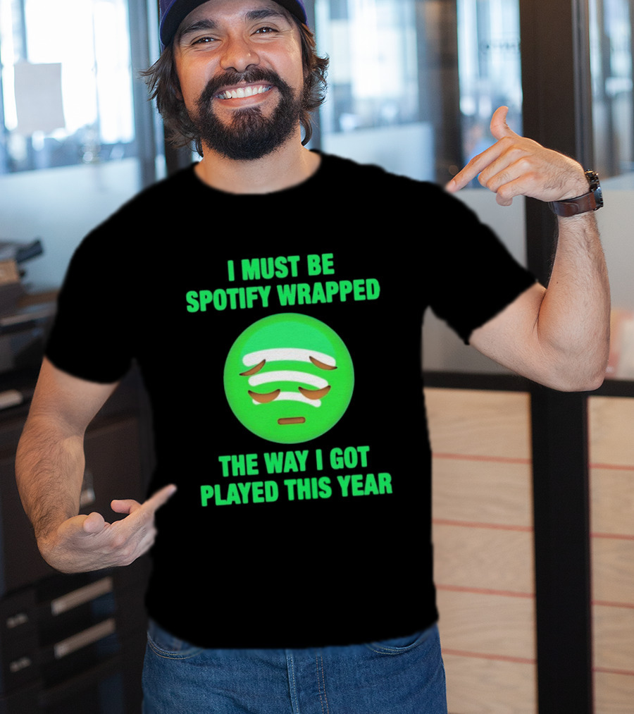 I Must Be Spotify Wrapped The Way I Got Played This Year T-Shirt
