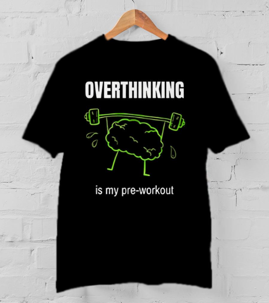 Overthinking Is My Pre-Workout Brain Lifting Weights T-Shirt