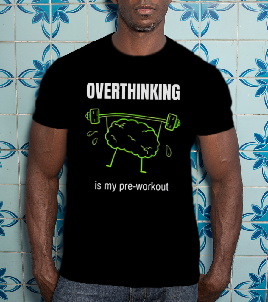 Overthinking Is My Pre-Workout Brain Lifting Weights T-Shirt