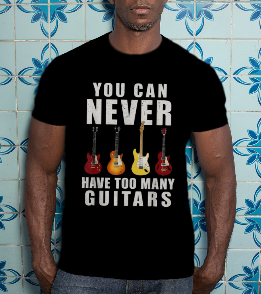 You Can Never Have Too Many Guitars Electric Guitar Collection T-Shirt