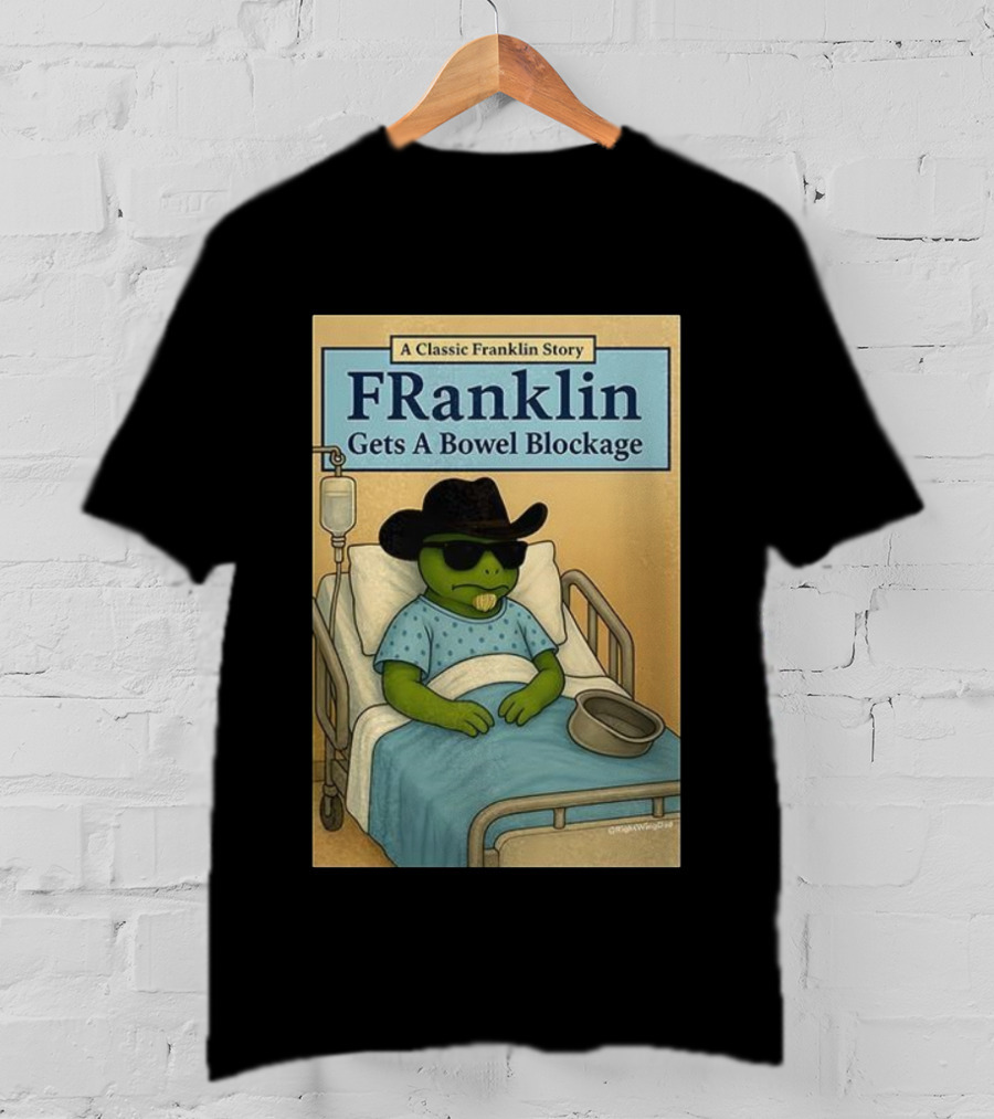 A Classic Franklin Story Franklin Gets A Bowel Blockage Cowboy Hat Sunglasses Hospital Bed T-Shirt