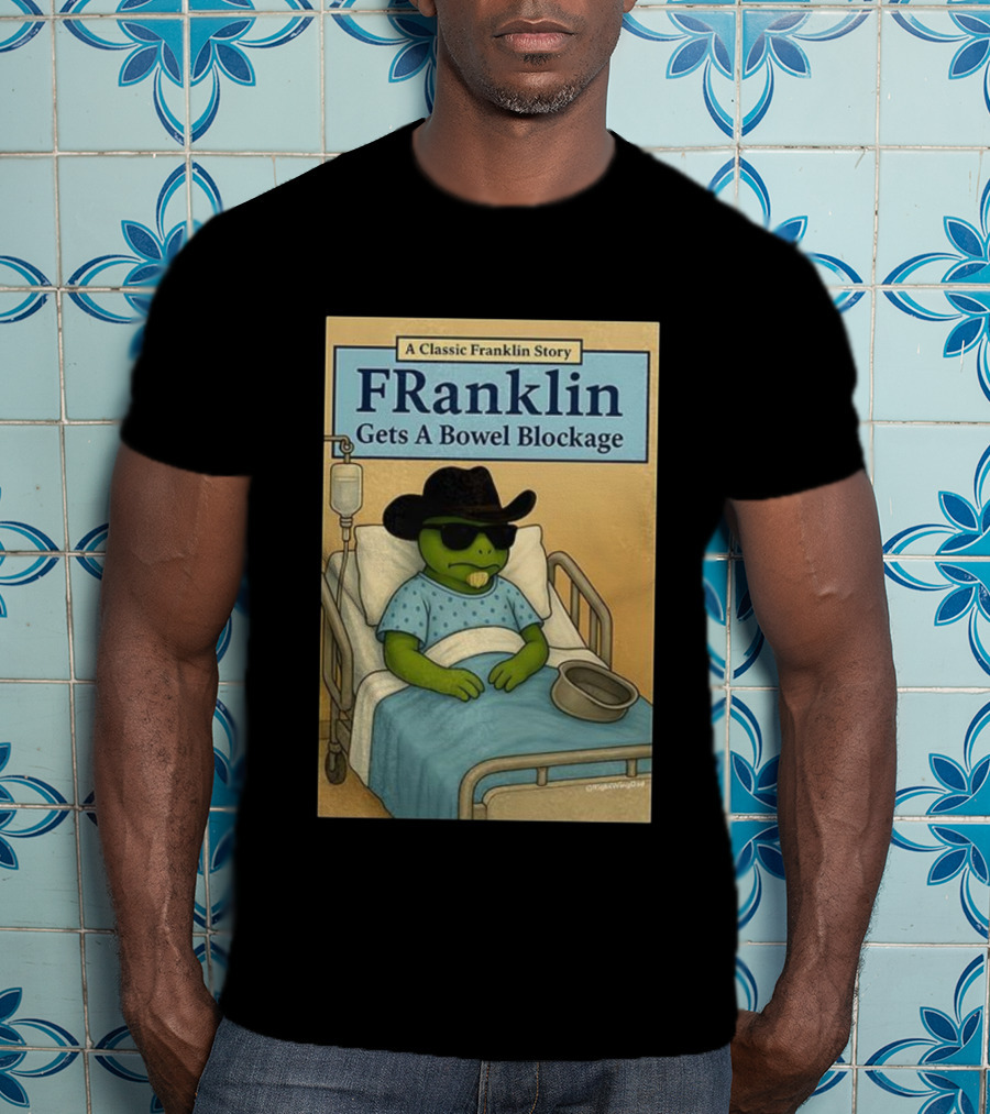 A Classic Franklin Story Franklin Gets A Bowel Blockage Cowboy Hat Sunglasses Hospital Bed T-Shirt