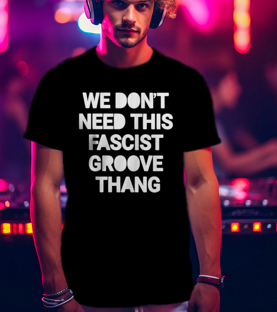 We Don't Need This Fascist Groove Thang Retro Music Phrase T-Shirt