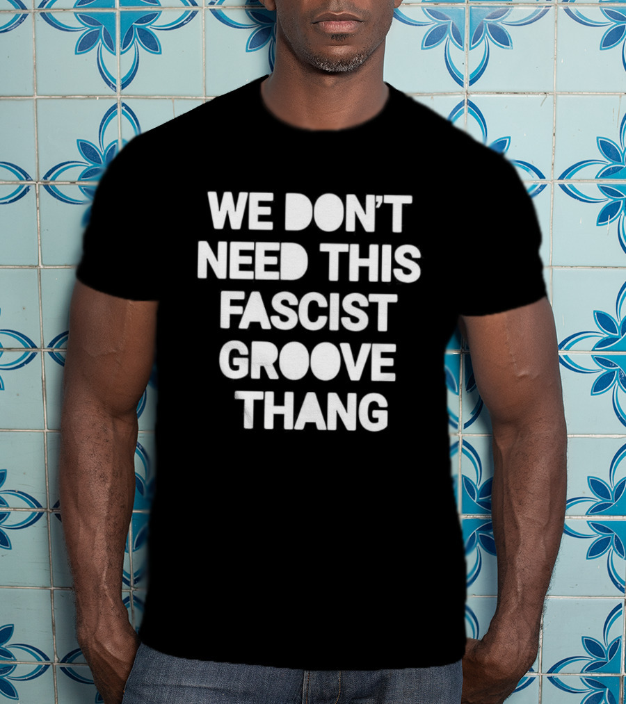 We Don't Need This Fascist Groove Thang Retro Music Phrase T-Shirt