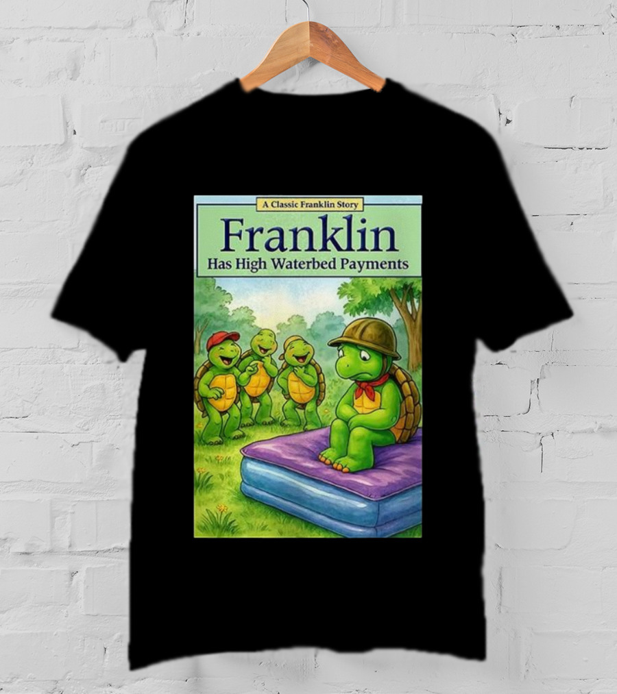 A Classic Franklin Story Turtle Franklin Has High Waterbed Payments T-Shirt