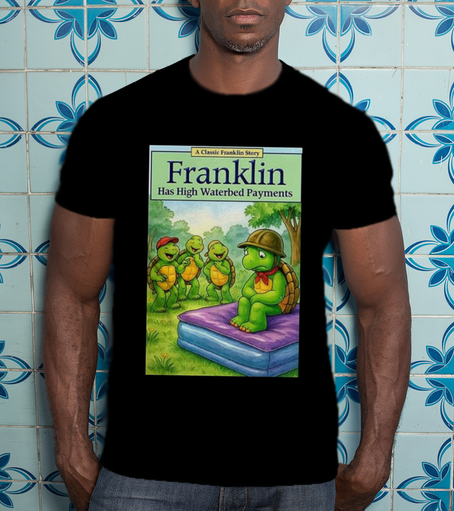 A Classic Franklin Story Turtle Franklin Has High Waterbed Payments T-Shirt