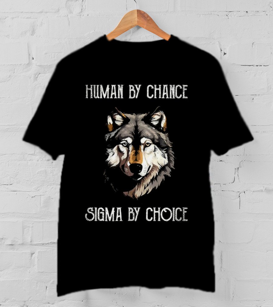 Human By Chance Sigma By Choice Wolf T-Shirt