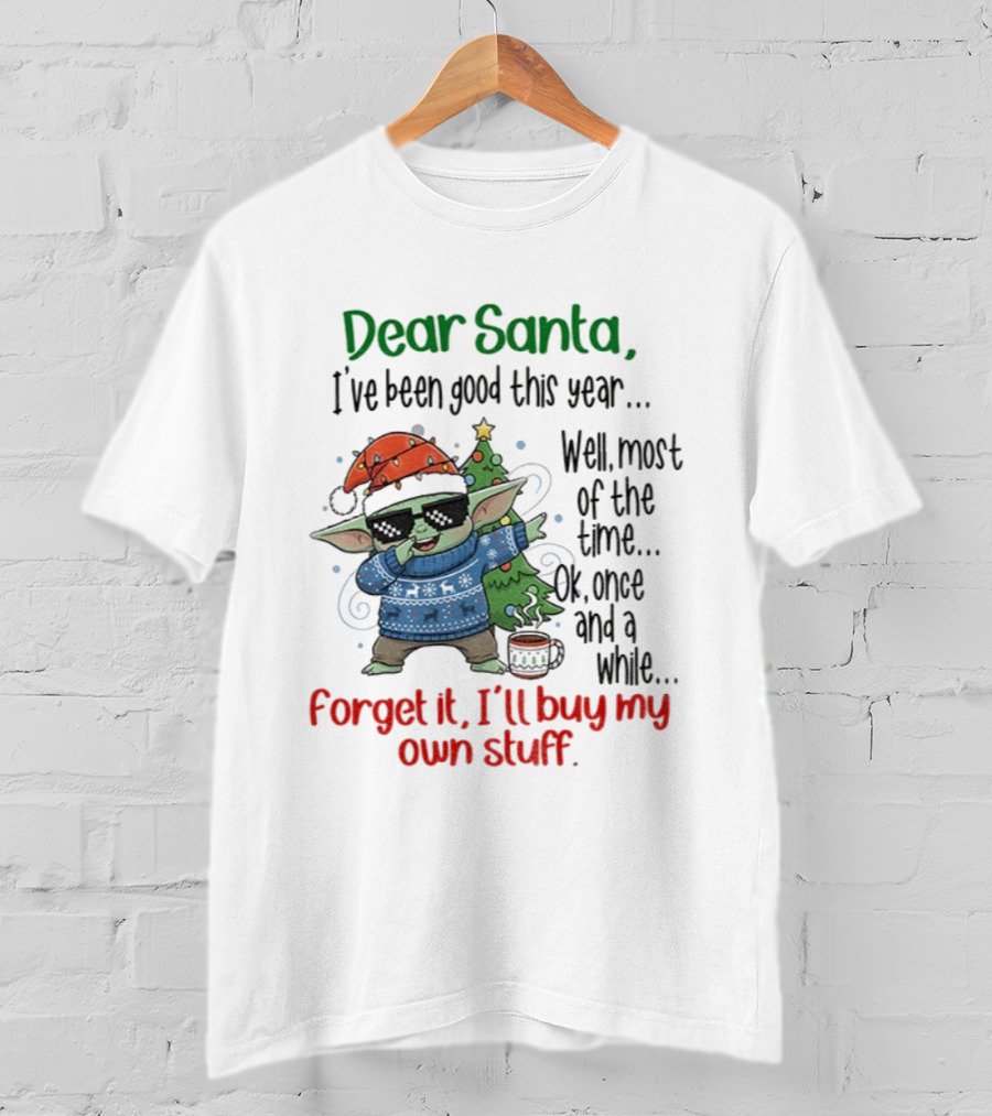 Baby Yoda Dear Santa I’ve Been Good Well Most Of The Time Ok Forget It I'll Buy My Own Stuff T-Shirt