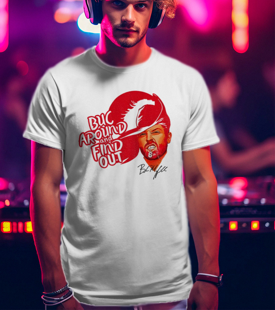 Buc Around And Find Out Baker Mayfield Tampa Bay Buccaneers Football NFL Signature T-Shirt