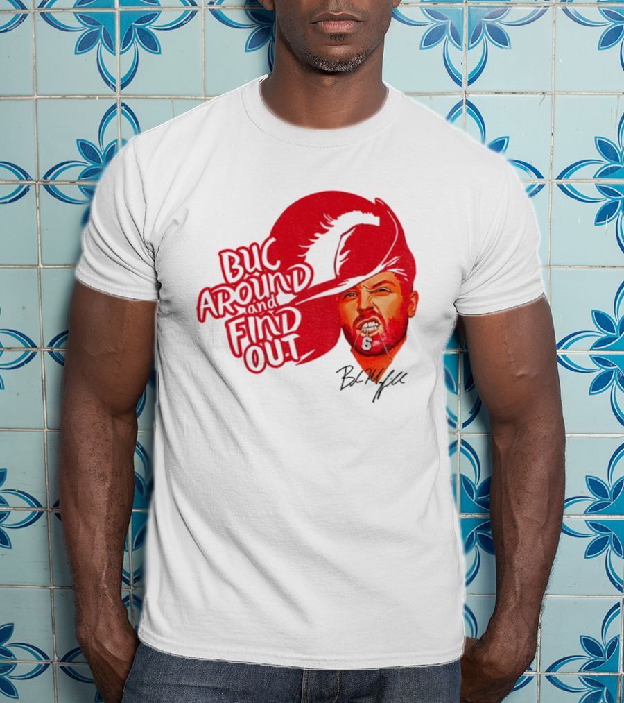 Buc Around And Find Out Baker Mayfield Tampa Bay Buccaneers Football NFL Signature T-Shirt