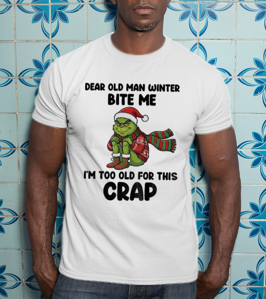 Grinch Dear Old Man Winter Bite Me I'm Too Old For This Crap Christmas T-Shirt