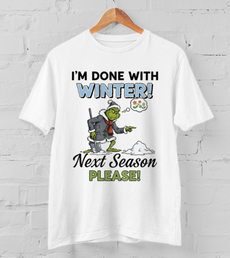 I'm Done With Winter Next Season Please Grinch Christmas T-Shirt