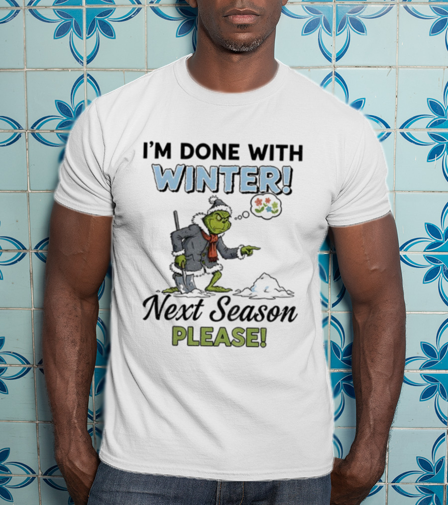 I'm Done With Winter Next Season Please Grinch Christmas T-Shirt