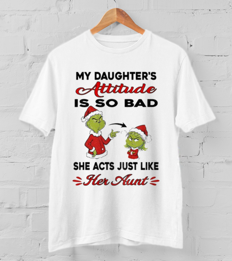 Grinch My Daughter's Attitude Is So Bad She Acts Just Like Her Aunt T-Shirt