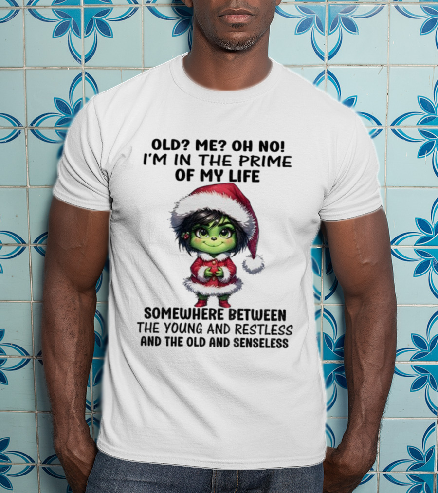 Old Me Oh No Prime Of My Life Somewhere Between The Young And Restless Grinch Santa T-Shirt
