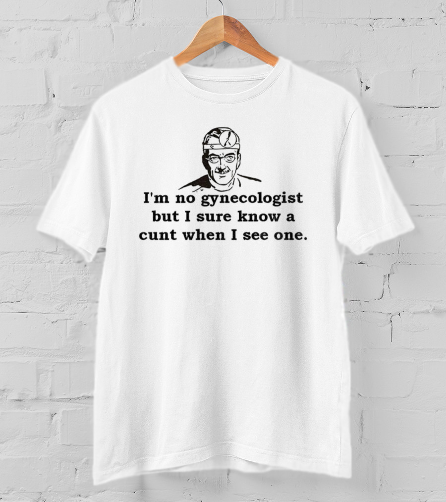 I'm No Gynecologist But I Sure Know A Cunt When I See One Stream Dr. Trebol T-Shirt