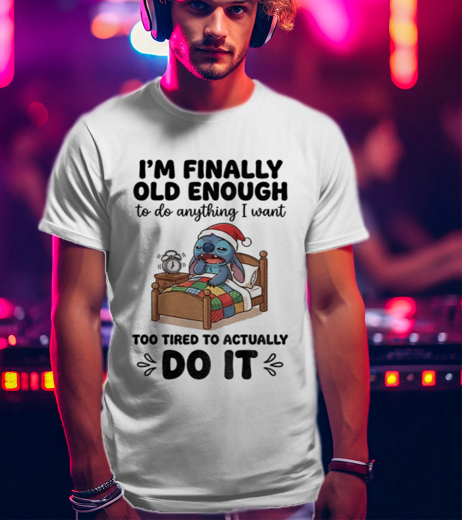 I’m Finally Old Enough To Do Anything I Want Too Tired To Actually Do It Stitch Santa Christmas T-Shirt