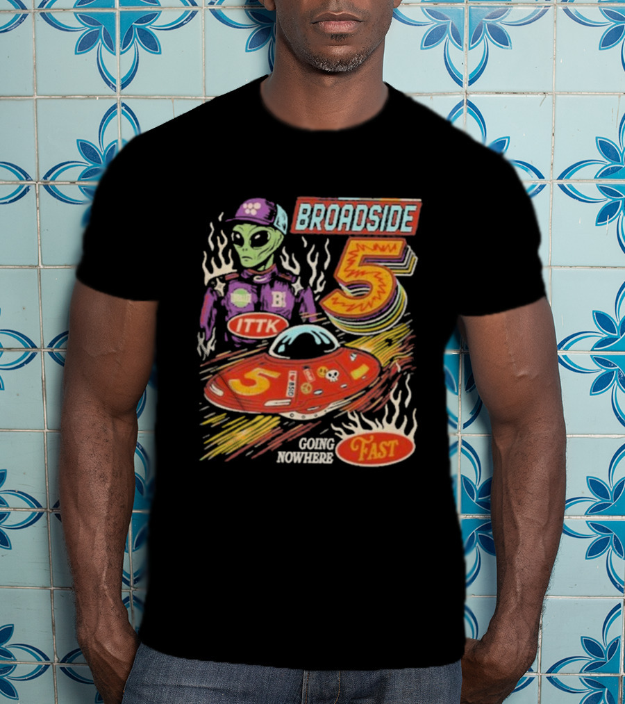 Broadside 5 Alien ITTK Going Nowhere Fast Nascar T-Shirt